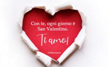 Immagine di un cuore rosso con un messaggio romantico scritto sopra, che dice: 'Con te, ogni giorno è San Valentino. Ti amo!' Il cuore è incorniciato da carta strappata, con il logo 'Trattorosa.it' visibile in basso.