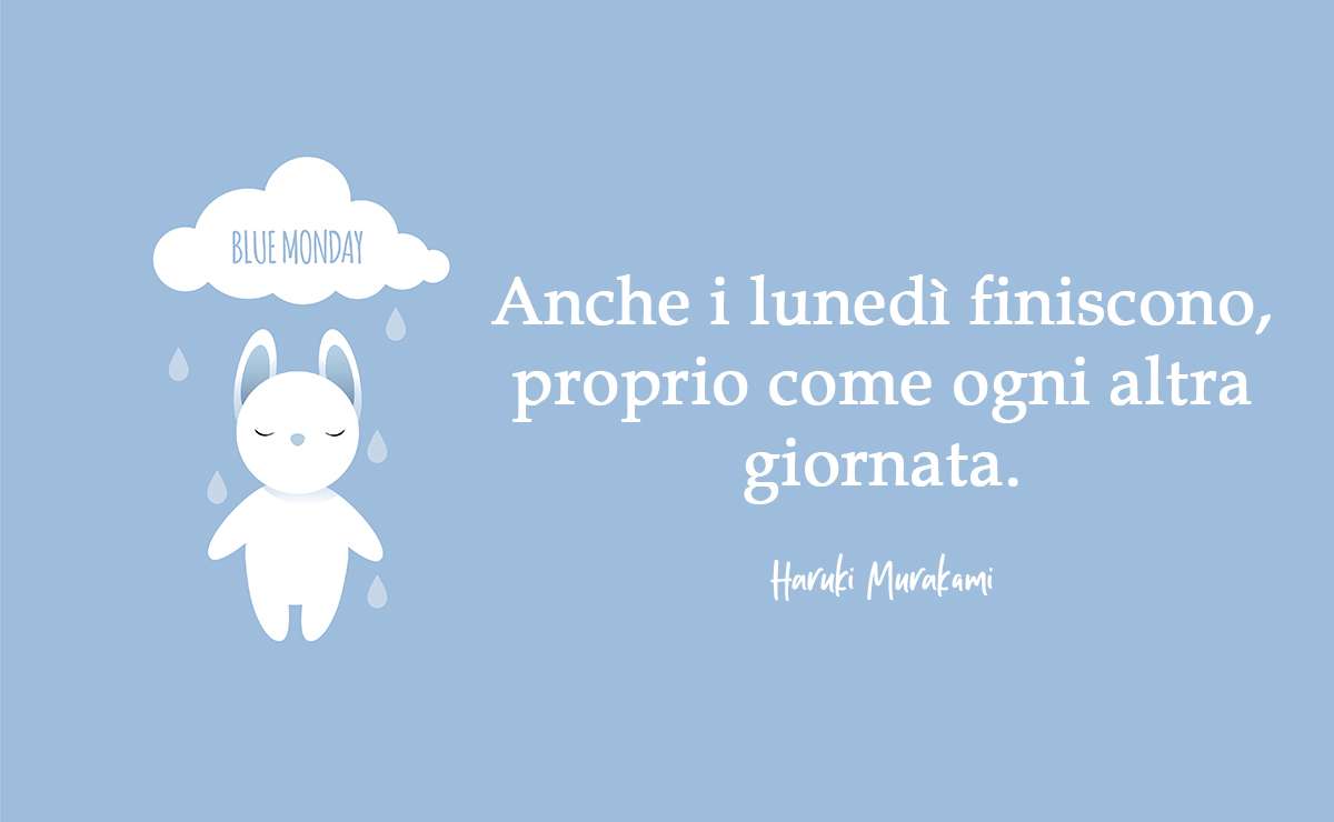 Illustrazione di un coniglietto triste sotto una nuvola e la frase di Haruki Murakami: "Anche i lunedì finiscono, proprio come ogni altra giornata".