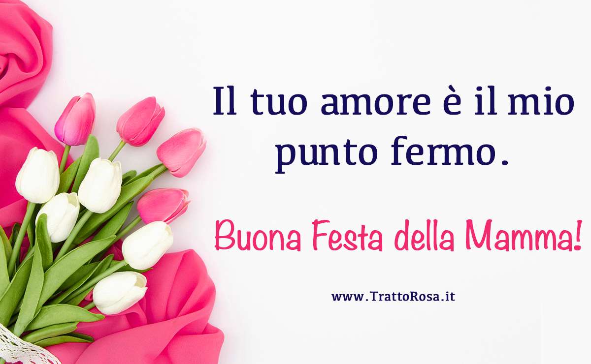 Frase di auguri per la Festa della Mamma su sfondo bianco con tulipani rosa e bianchi: ‘Il tuo amore è il mio punto fermo. Buona Festa della Mamma!’
