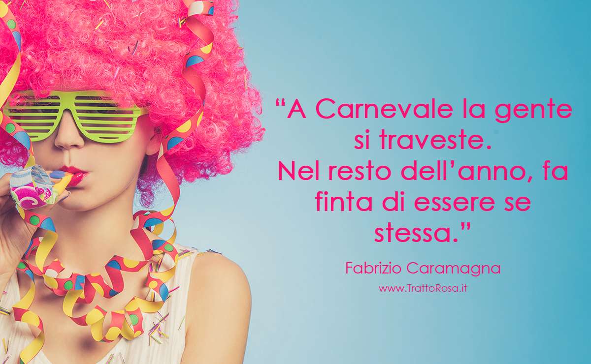 Donna con parrucca riccia rosa, occhiali a persiana verdi e collana di stelle filanti, soffia in un festone colorato su sfondo azzurro. Accanto, la citazione di Fabrizio Caramagna: "A Carnevale la gente si traveste. Nel resto dell’anno, fa finta di essere se stessa."