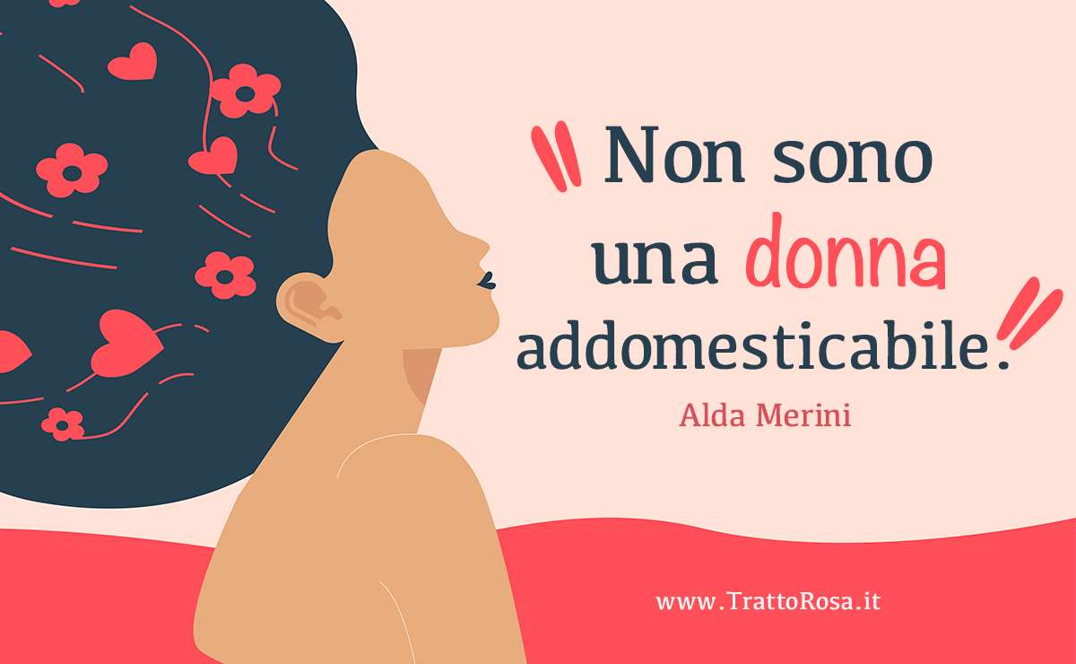 Illustrazione di una donna con capelli mossi dal vento decorati con cuori e fiori, accompagnata dalla frase di Alda Merini: ‘Non sono una donna addomesticabile’.