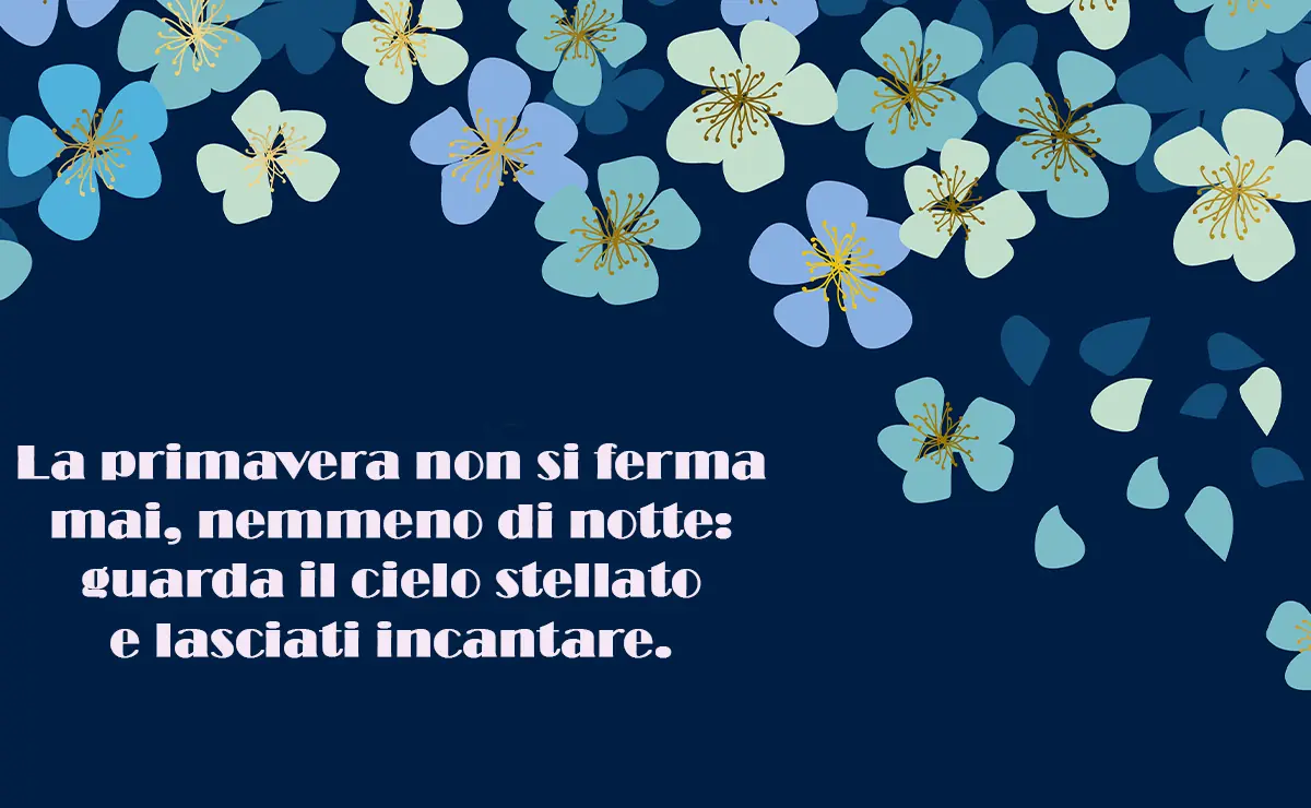 Illustrazione di fiori primaverili blu e azzurri su sfondo scuro con frase: ‘La primavera non si ferma mai, nemmeno di notte: guarda il cielo stellato e lasciati incantare’.