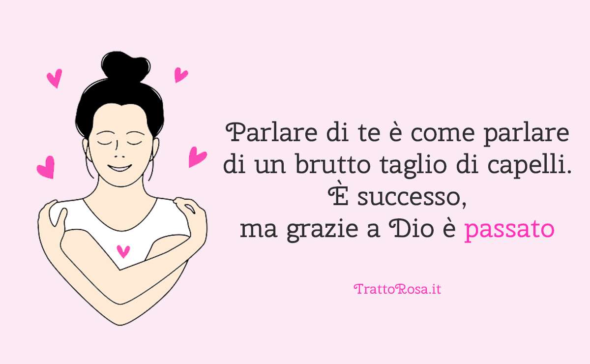 Illustrazione ironica con donna che si abbraccia e cuori rosa, accompagnata dalla frase: “Parlare di te è come parlare di un brutto taglio di capelli. È successo, ma grazie a Dio è passato.”