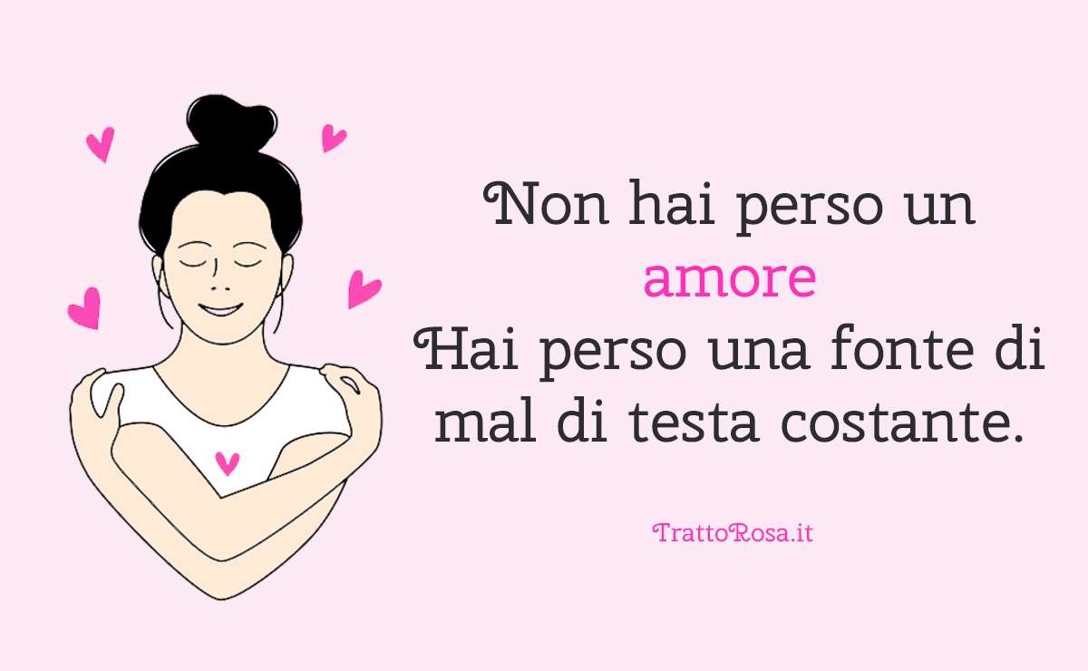 Illustrazione di donna che si abbraccia con cuori rosa e frase ironica: “Non hai perso un amore. Hai perso una fonte di mal di testa costante.”