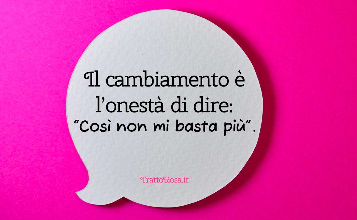 Frase profonda su sfondo fucsia: all’interno di un fumetto di carta si legge “Il cambiamento è l’onestà di dire: ‘Così non mi basta più’.”
