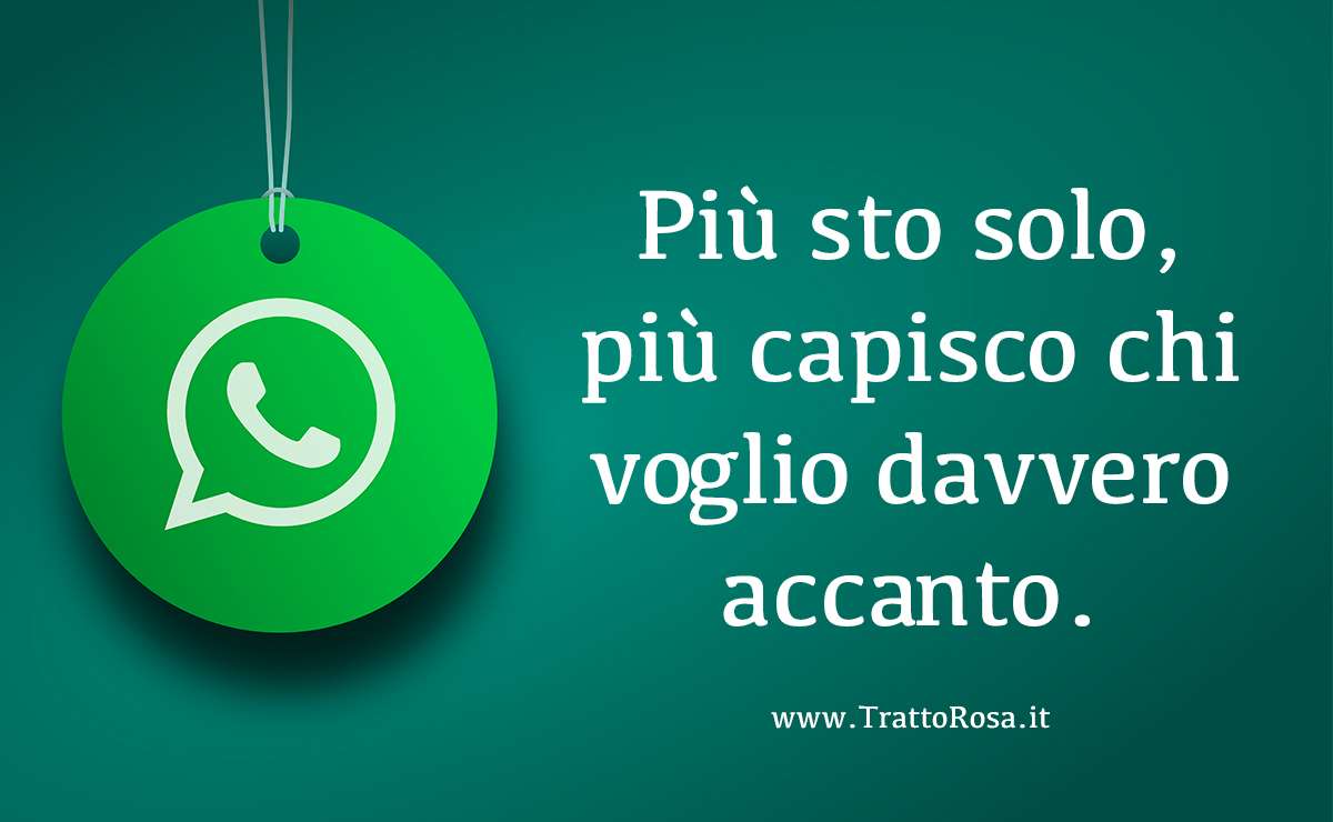 Immagine con sfondo verde e logo di WhatsApp, accompagnata dalla frase “Più sto solo, più capisco chi voglio davvero accanto.”