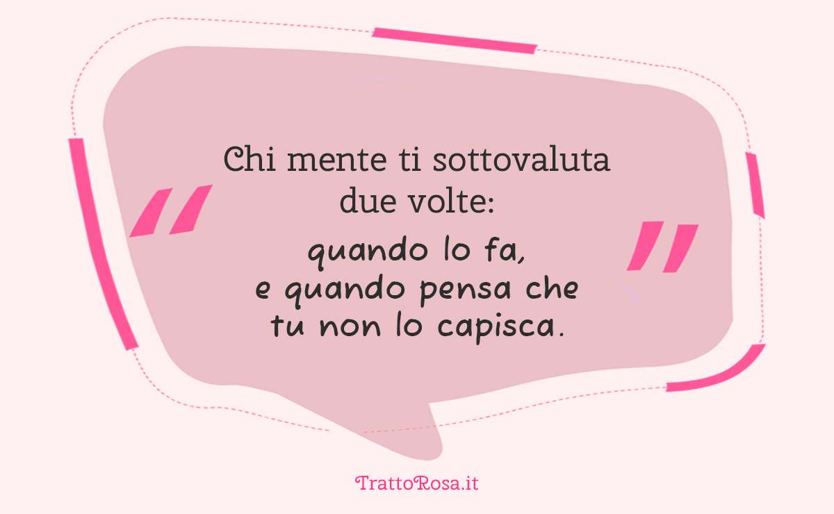Grafica con la frase “Chi mente ti sottovaluta due volte: quando lo fa, e quando pensa che tu non lo capisca”, su sfondo rosa, firmata TrattoRosa.it.