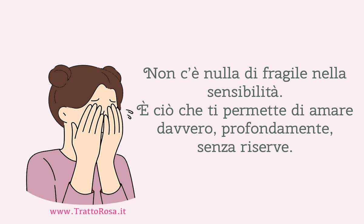 Illustrazione di donna emozionata che si copre il viso con le mani, accompagnata dalla frase sulla sensibilità: “Non c’è nulla di fragile nella sensibilità. È ciò che ti permette di amare davvero, profondamente, senza riserve.”
