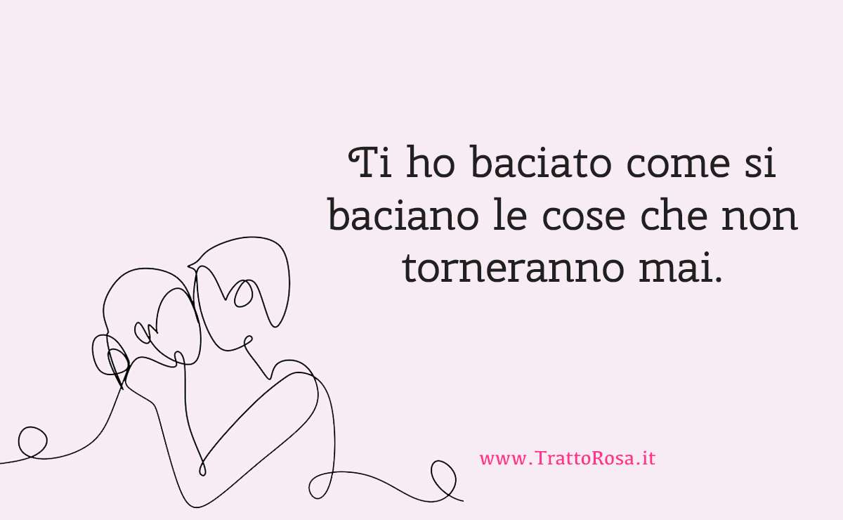 Illustrazione minimalista di una coppia che si bacia, accompagnata dalla frase: “Ti ho baciato come si baciano le cose che non torneranno mai.”