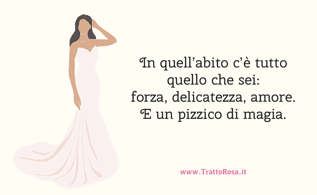 Illustrazione elegante di una sposa con frase emozionale: “In quell’abito c’è tutto quello che sei: forza, delicatezza, amore. E un pizzico di magia.”
