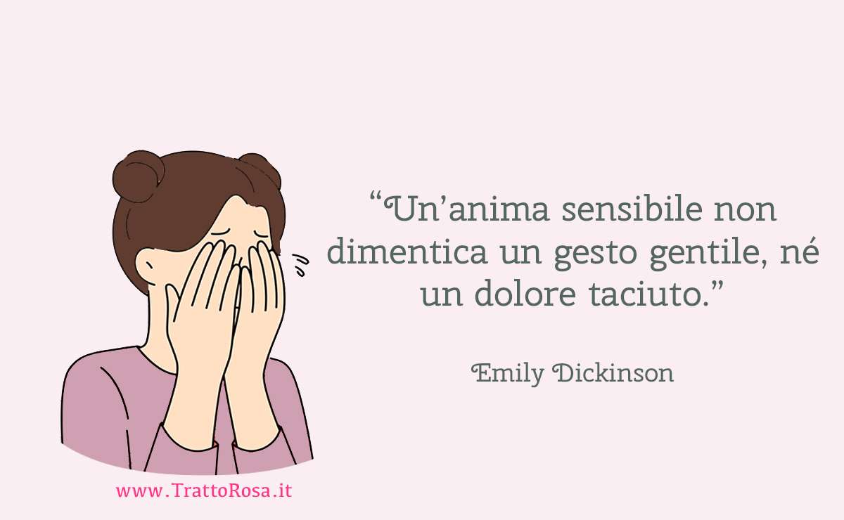 Illustrazione delicata di donna commossa con mani sul viso, accompagnata dalla citazione di Emily Dickinson: “Un’anima sensibile non dimentica un gesto gentile, né un dolore taciuto.”