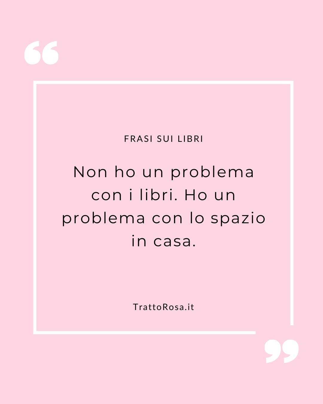 Grafica rosa con cornice bianca e frase ironica sui libri: “Non ho un problema con i libri. Ho un problema con lo spazio in casa.”